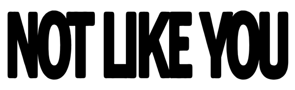 NOT LIKE YOU - streetwear 